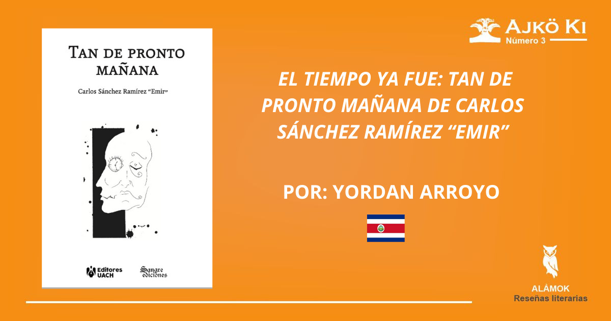 EL TIEMPO YA FUE: TAN DE PRONTO MAÑANA DE CARLOS SÁNCHEZ RAMÍREZ “EMIR” | REVISTA AJKÖ KI No 3